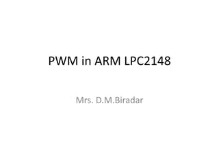 PWM in ARM LPC2148
Mrs. D.M.Biradar
 
