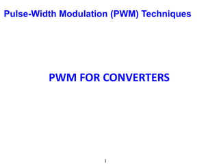 Pulse-Width Modulation (PWM) Techniques
1
PWM FOR CONVERTERS
 