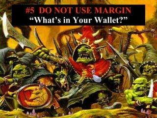 #5  DO NOT USE MARGIN “What’s in Your Wallet?” 