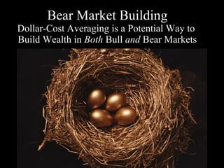 Bear Market Building Dollar-Cost Averaging is a Potential Way to  Build Wealth in  Both  Bull  and  Bear Markets 