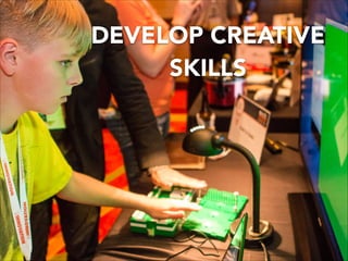 DEVELOP CREATIVE
SKILLS
 