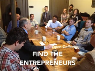Open Coffee
FIND THE
ENTREPRENEURS
 