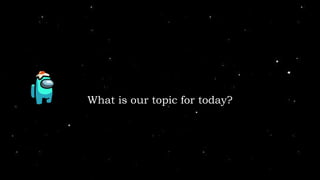 What is our topic for today?
 