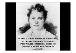 «C'était la femme avec ses peurs soudaines,
    ses caprices sans raison, ses troubles
  instinctifs, ses audaces sans causes, ses
     bravades et sa délicieuse finesse de
                 sentiment.»
 