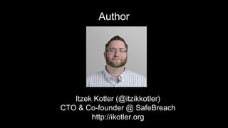 Author
Itzek Kotler (@itzikkotler)
CTO & Co-founder @ SafeBreach
http://ikotler.org
 