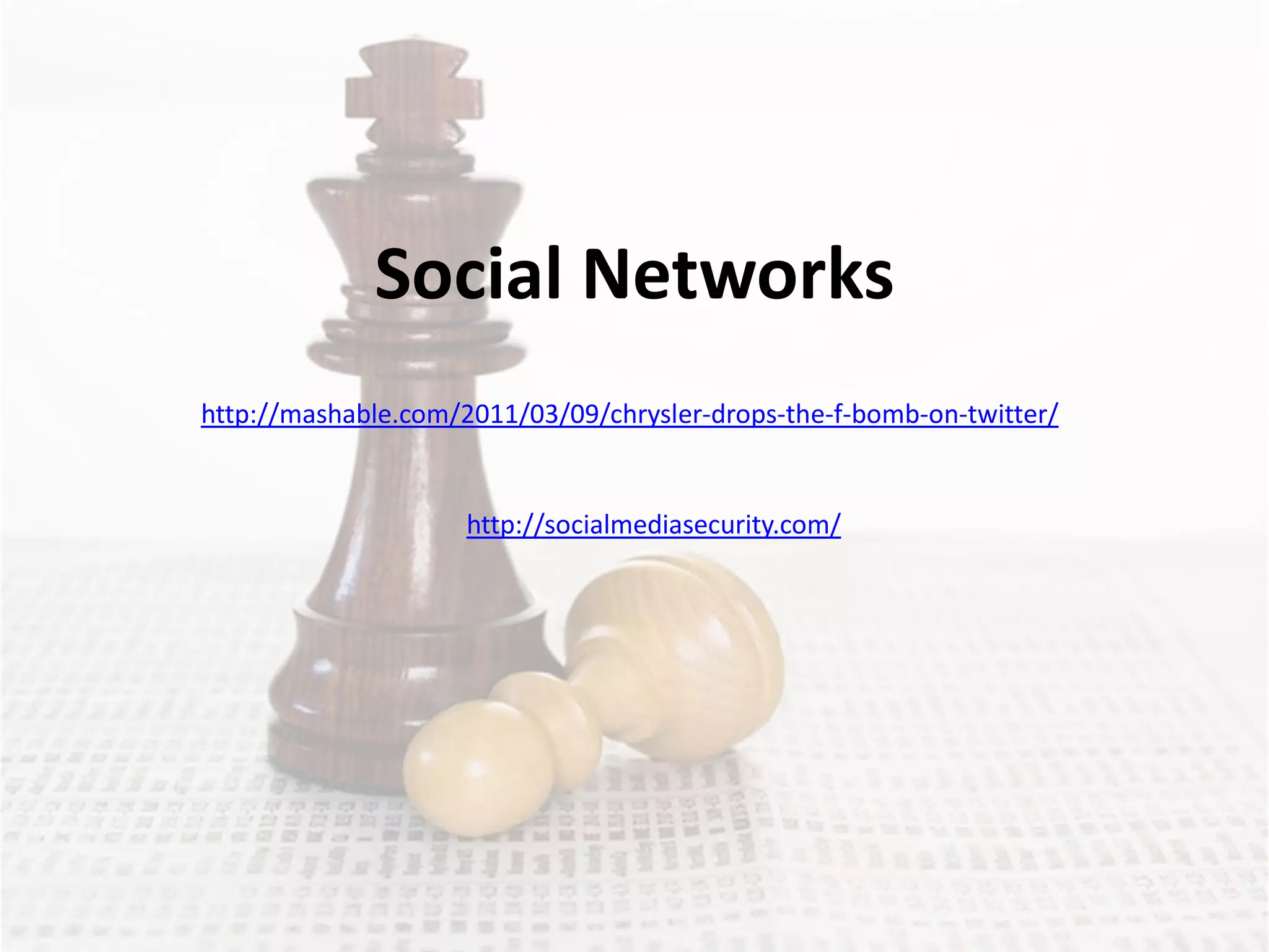 Social Networks
http://mashable.com/2011/03/09/chrysler-drops-the-f-bomb-on-twitter/


                     http://socialmediasecurity.com/
 