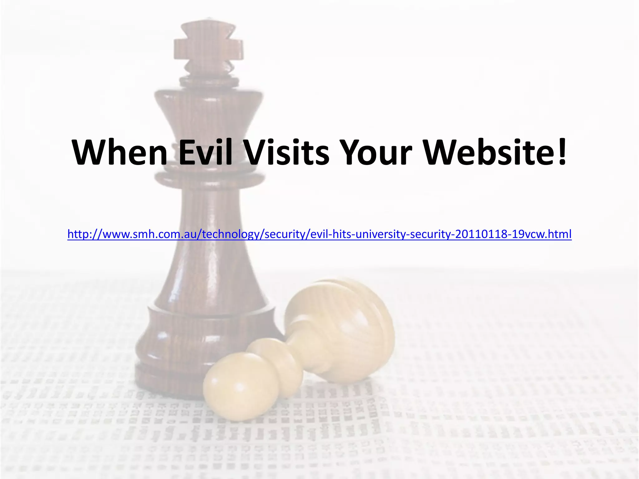 When Evil Visits Your Website!
http://www.smh.com.au/technology/security/evil-hits-university-security-20110118-19vcw.html
 
