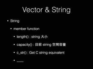 Vector & String
• Vector layout
35
vec.push_back(“meh.py”)
_M_start
_M_ﬁnish
_M_end_of_storage
address of meh string
address of meh string
address of meheap string
address of meh string
address of meheap string
address of meh.py string
 
