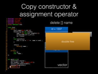 Copy constructor &
assignment operator
• Assignment operator
• c++ 在進⾏行行 “=“ 這個 operator 時 object 會使⽤用
assignment operator 這個 function 去 assign object 的
值
• 通常 class 的 member 有指標時，就需要⾃自⾏行行去實作
• 若若未特別定義則會使⽤用 default assignment operator
• 只做 shallow copy
69
 
