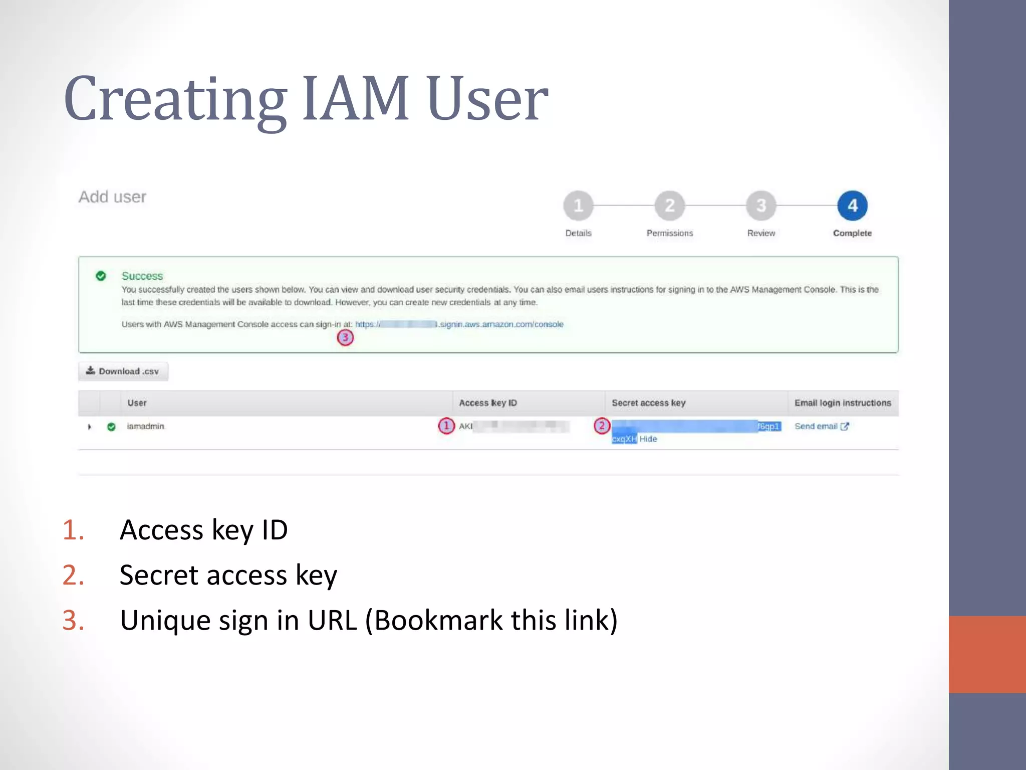 Creating IAM User
1. Access key ID
2. Secret access key
3. Unique sign in URL (Bookmark this link)
 