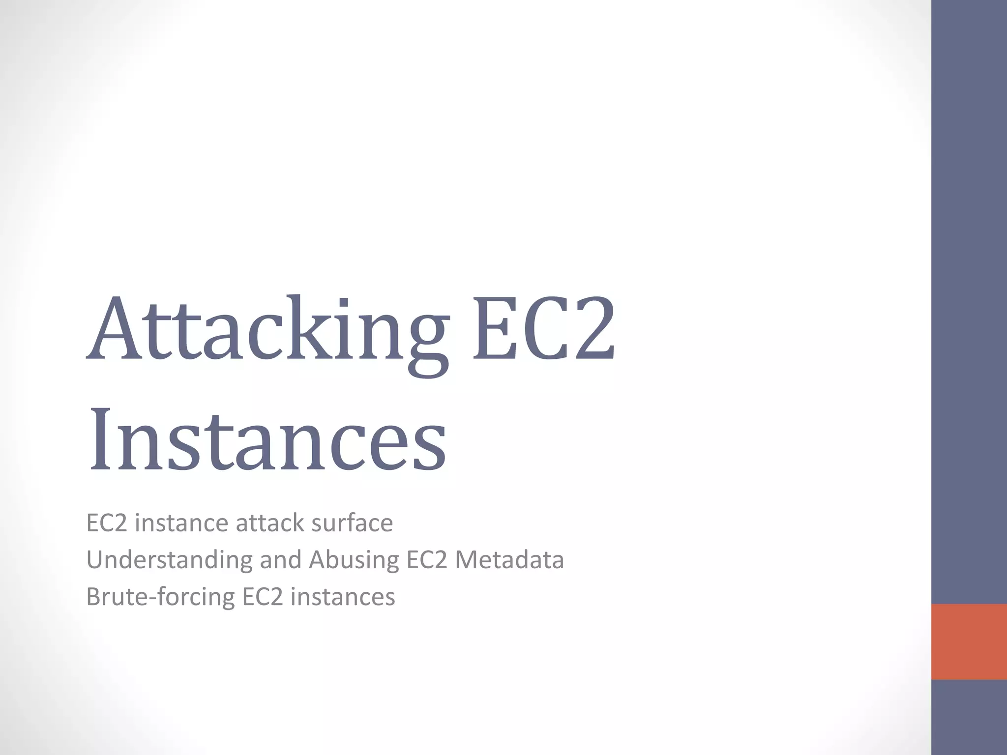 Attacking EC2
Instances
EC2 instance attack surface
Understanding and Abusing EC2 Metadata
Brute-forcing EC2 instances
 