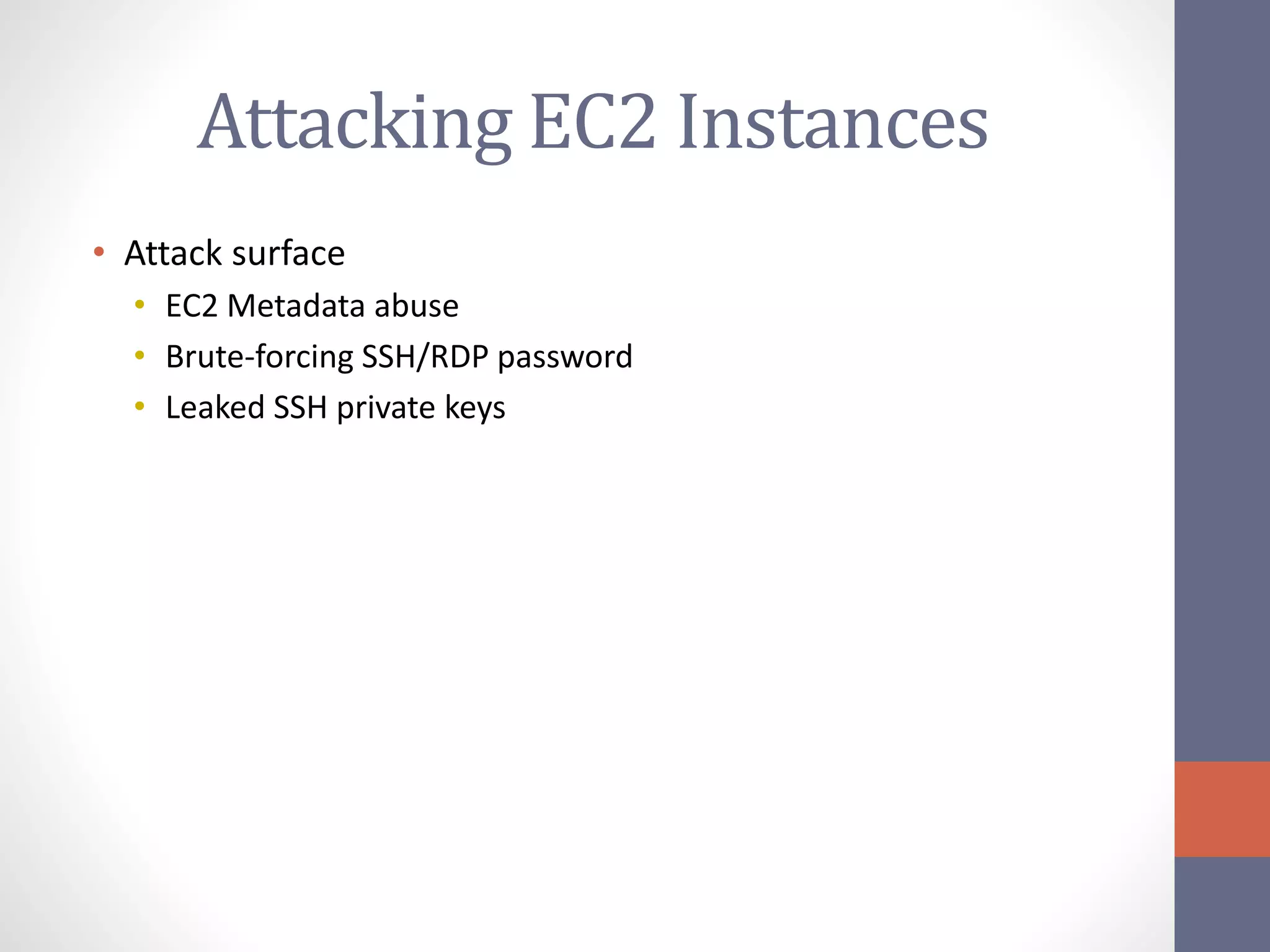 Attacking EC2 Instances
• Attack surface
• EC2 Metadata abuse
• Brute-forcing SSH/RDP password
• Leaked SSH private keys
 