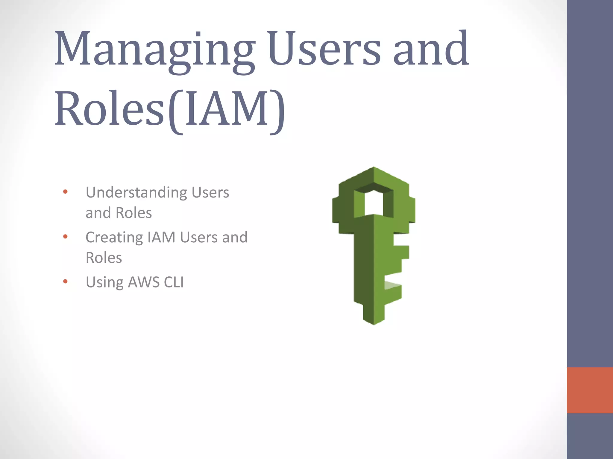 Managing Users and
Roles(IAM)
• Understanding Users
and Roles
• Creating IAM Users and
Roles
• Using AWS CLI
 