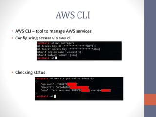 AWS CLI
• AWS CLI – tool to manage AWS services
• Configuring access via aws cli
• Checking status
 