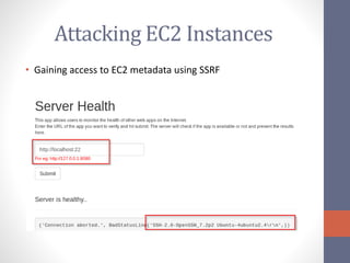Attacking EC2 Instances
• Gaining access to EC2 metadata using SSRF
 