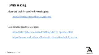 Further reading
Must-use tool for Android repackaging:
https://ibotpeaches.github.io/Apktool/
Cool smali opcode references...