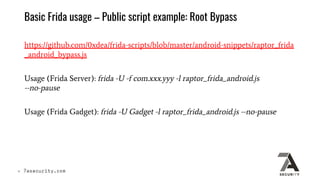 Basic Frida usage – Public script example: Root Bypass
https://github.com/0xdea/frida-scripts/blob/master/android-snippets...