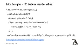 Frida Examples – iOS instance member values
ObjC.choose(ObjC.classes[clazz], {
onMatch: function (obj) {
console.log('onMa...