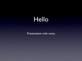 Hello
Presentation with notes
 