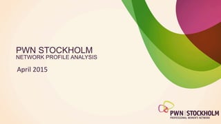PWN STOCKHOLM
NETWORK PROFILE ANALYSIS
April	
  2015	
  
 