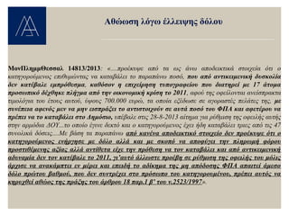 ΜονΠλημμΘεσσαλ 14813/2013: «....προέκυψε από τα ως άνω αποδεικτικά στοιχεία ότι ο
κατηγορούμενος επιθυμώντας να καταβάλει το παραπάνω ποσό, που από αντικειμενική δυσκολία
δεν κατέβαλε εμπρόθεσμα, καθόσον η επιχείρηση τυπογραφείου που διατηρεί με 17 άτομα
προσωπικό δέχθηκε πλήγμα από την οικονομική κρίση το 2011, αφού της οφείλονται ανείσπρακτα
τιμολόγια του έτους αυτού, ύψους 700.000 ευρώ, τα οποία εξέδωσε σε αγοραστές πελάτες της, με
συνέπεια αφενός μεν να μην εισπράξει το αντιστοιχούν σε αυτά ποσό του ΦΠΑ και αφετέρου να
πρέπει να το καταβάλει στο Δημόσιο, υπέβαλε στις 28-8-2013 αίτημα για ρύθμιση της οφειλής αυτής
στην αρμόδια ΔΟΥ...το οποίο έγινε δεκτό και ο κατηγορούμενος έχει ήδη καταβάλει τριες από τις 47
συνολικά δόσεις....Με βάση τα παραπάνω από κανένα αποδεικτικό στοιχείο δεν προέκυψε ότι ο
κατηγορούμενος ενήργησε με δόλο αλλά και με σκοπό να αποφύγει την πληρωμή φόρου
προστιθέμενης αξίας αλλά αντίθετα είχε την πρόθεση να τον καταβάλει και από αντικειμενική
αδυναμία δεν τον κατέβαλε το 2011, γι’αυτό άλλωστε προέβη σε ρύθμιση της οφειλής του μόλις
άρχισε να ανακάμπτει εν μέρει και επειδή το αδίκημα της μη απόδοσης ΦΠΑ απαιτεί άμεσο
δόλο πρώτου βαθμού, που δεν συντρέχει στο πρόσωπο του κατηγορουμένου, πρέπει αυτός να
κηρυχθεί αθώος της πράξης του άρθρου 18 παρ.1 β’ του ν.2523/1997».
Αθώωση λόγω έλλειψης δόλου
 