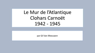 Le Mur de l’Atlantique
Clohars Carnoët
1942 - 1945
par Gil Van Meeuwen
 