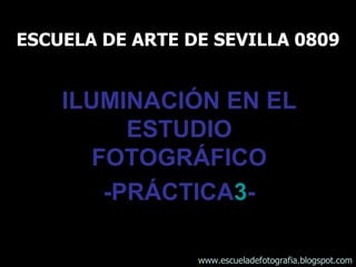 ESCUELA DE ARTE DE SEVILLA 0809 ILUMINACIÓN EN EL ESTUDIO FOTOGRÁFICO -PRÁCTICA 3 - www.escueladefotografia.blogspot.com 