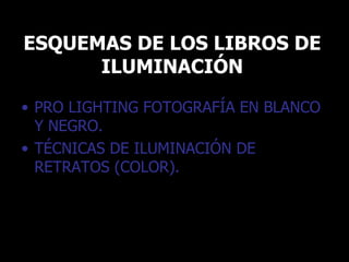 ESQUEMAS DE LOS LIBROS DE ILUMINACIÓN PRO LIGHTING FOTOGRAFÍA EN BLANCO Y NEGRO. TÉCNICAS DE ILUMINACIÓN DE RETRATOS (COLOR). 