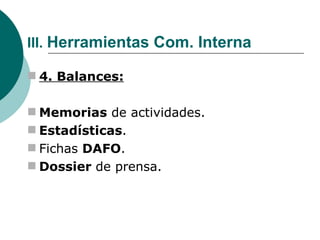 III.  Herramientas Com. Interna 4. Balances: Memorias  de actividades. Estadísticas . Fichas  DAFO . Dossier  de prensa. 