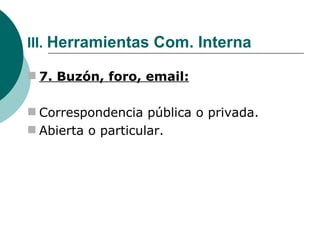 III.  Herramientas Com. Interna 7. Buzón, foro, email: Correspondencia pública o privada. Abierta o particular. 