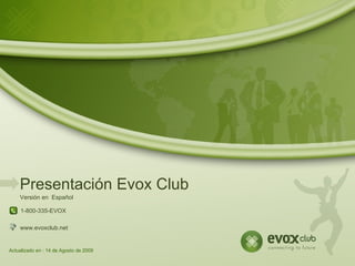 www.evoxclub.net Actualizado en : 14 de Agosto de 2009 1-800-335-EVOX Presentaci ó n Evox Club Versión en  Español 
