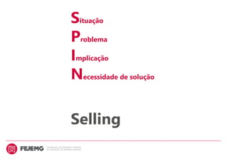 Situação
Problema
Implicação
Necessidade de solução
Selling
 