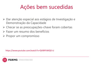 Ações bem sucedidas
 Dar atenção especial aos estágios de Investigação e
Demonstração da Capacidade
 Checar se as preocupações-chave foram cobertas
 Fazer um resumo dos benefícios
 Propor um compromisso
https://www.youtube.com/watch?v=QV8RFtWQO-U
 