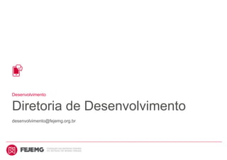 Desenvolvimento
Diretoria de Desenvolvimento
desenvolvimento@fejemg.org.br
 