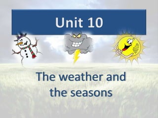 The weather and
the seasons
 