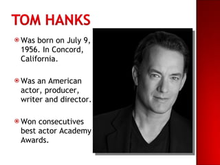 Was born on July 9, 1956. In Concord, California. Was an American actor, producer, writer and director. Won consecutives best actor Academy Awards. 