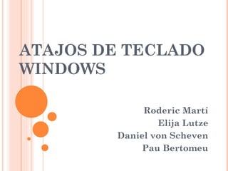 ATAJOS DE TECLADO WINDOWS Roderic Martí Elija Lutze Daniel von Scheven Pau Bertomeu 