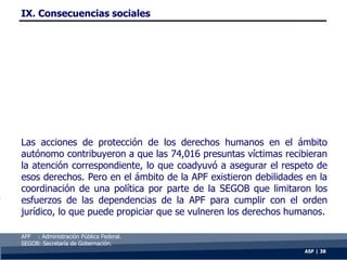 IX. Consecuencias sociales
Las acciones de protección de los derechos humanos en el ámbito
autónomo contribuyeron a que la...