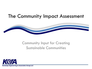 The Community Impact Assessment



     Community Input for Creating
       Sustainable Communities
 