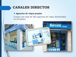 CANALES DIRECTOS
 Agencias de viajes propias

Cuenta con más de 365 agencias de viajes distribuidas
en 22 países.



 