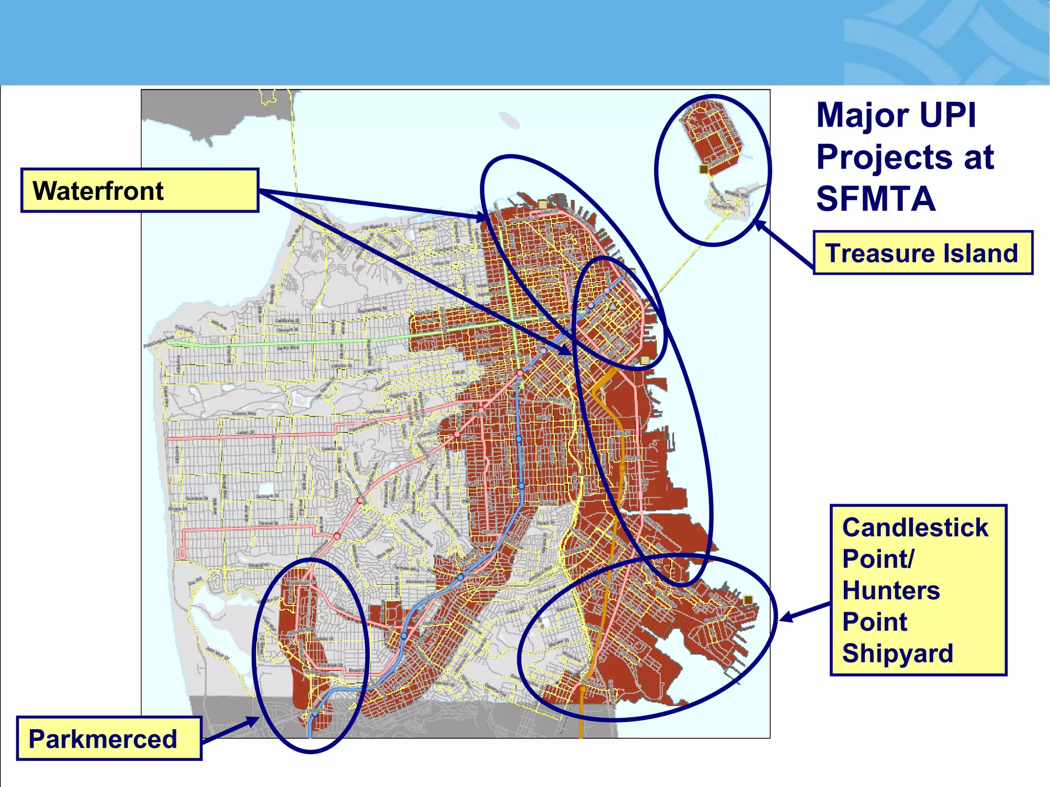 Major UPI Projects at SFMTA 
Treasure Island 
Candlestick Point/ Hunters Point Shipyard 
Waterfront 
Parkmerced  