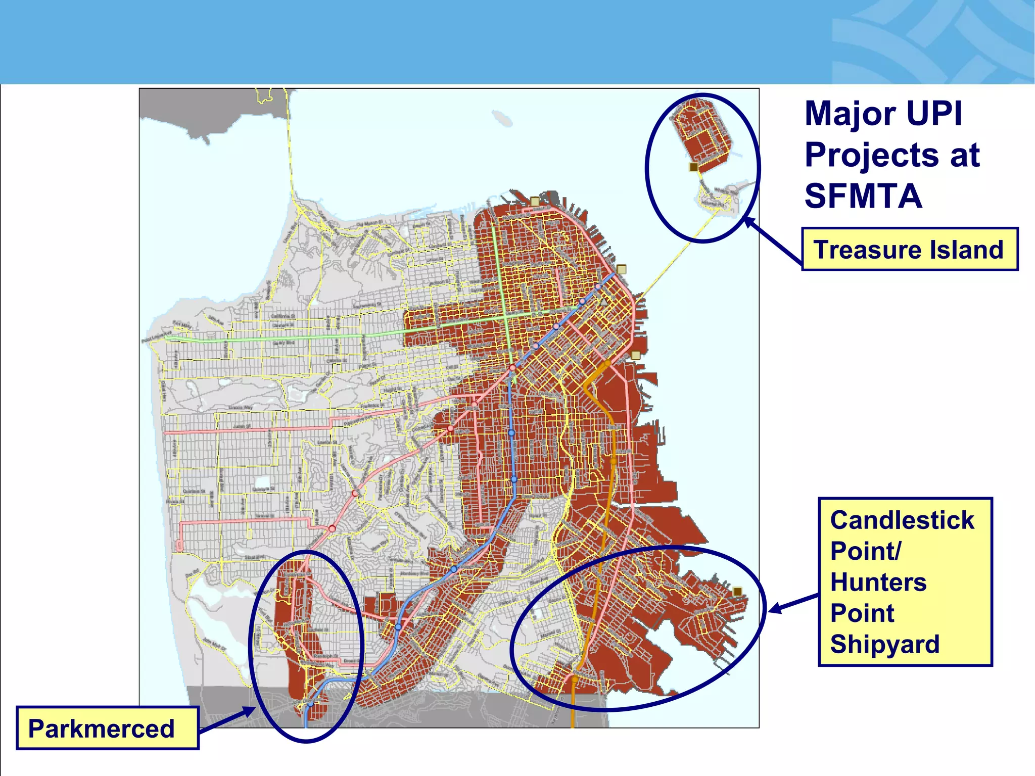 Major UPI Projects at SFMTA 
Treasure Island 
Candlestick Point/ Hunters Point Shipyard 
Parkmerced  