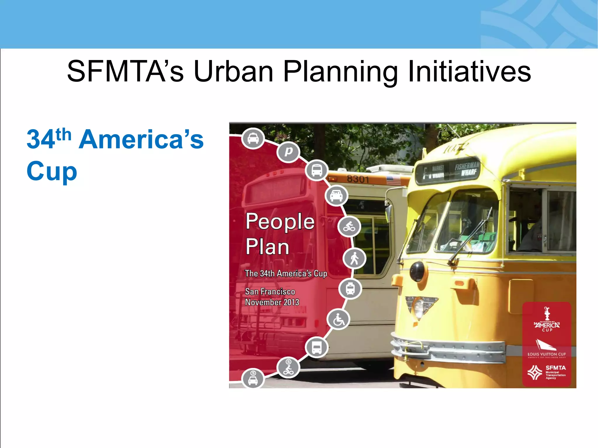 SFMTA’s Urban Planning Initiatives 
34th America’s Cup  