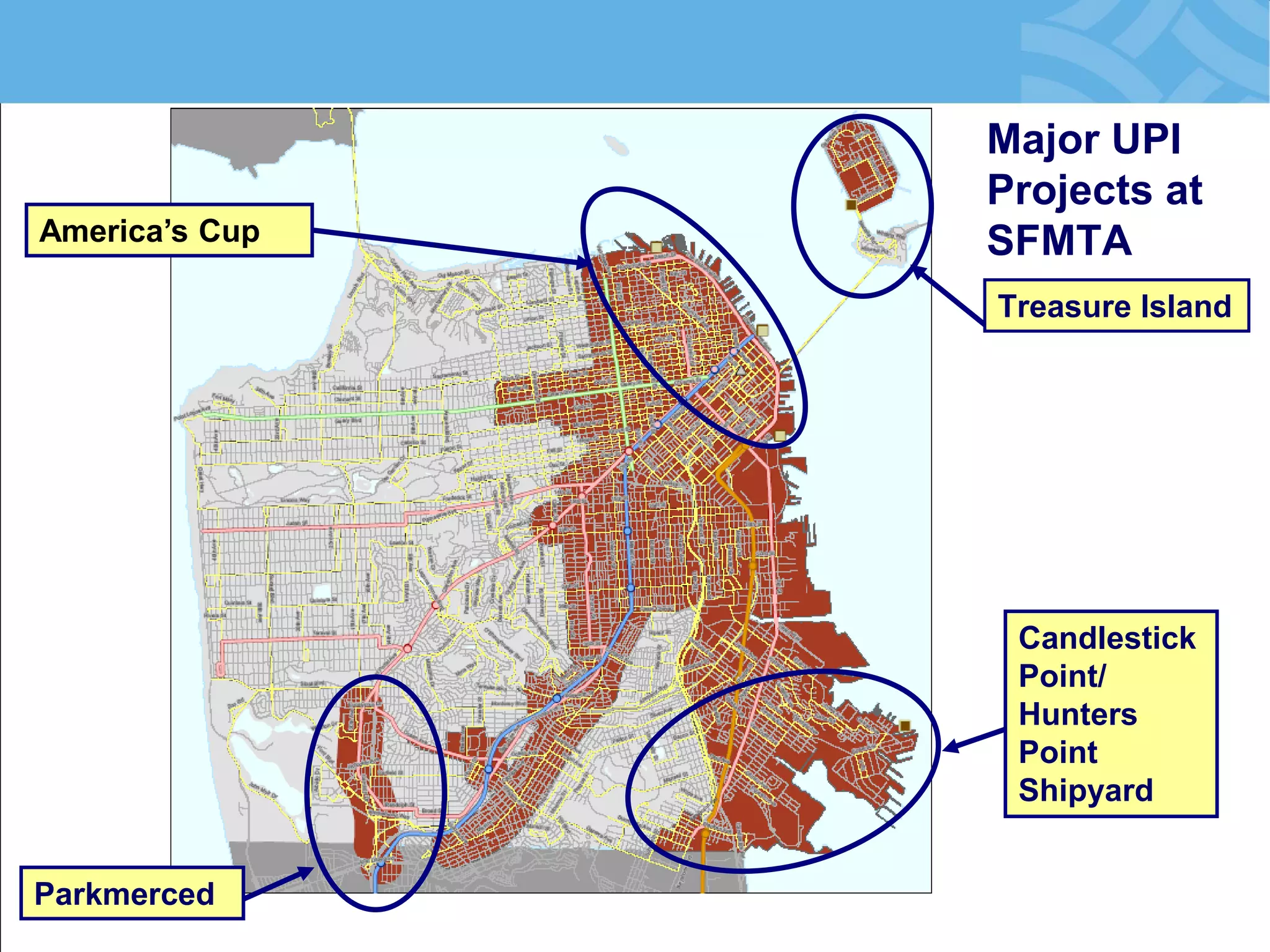 Major UPI Projects at SFMTA 
Treasure Island 
Candlestick Point/ Hunters Point Shipyard 
America’s Cup 
Parkmerced  