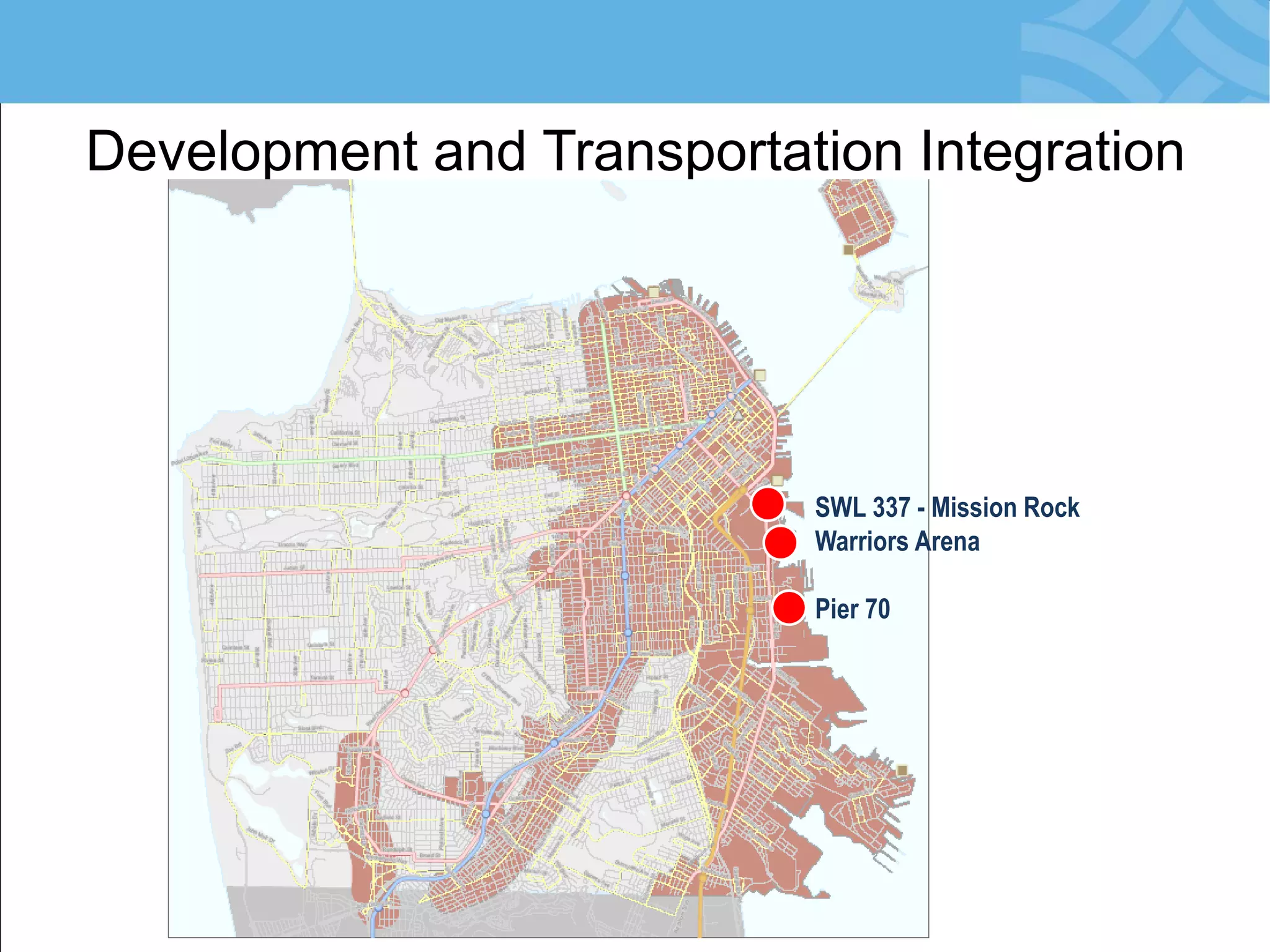 Development and Transportation Integration 
SWL 337 - Mission Rock 
Warriors Arena 
Pier 70  