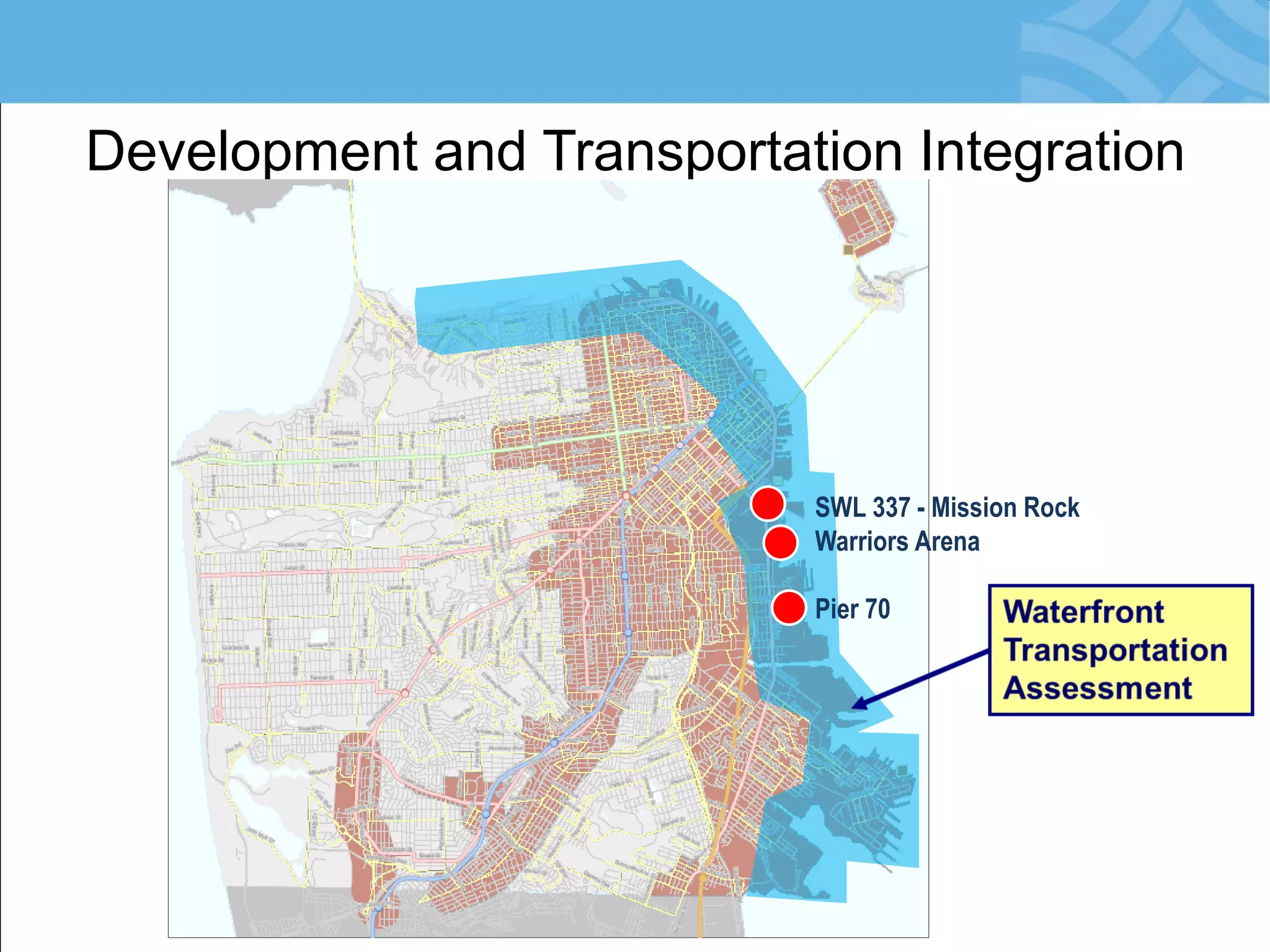Development and Transportation Integration 
SWL 337 - Mission Rock 
Warriors Arena 
Pier 70  