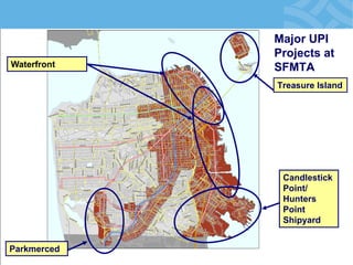 Major UPI Projects at SFMTA 
Treasure Island 
Candlestick Point/ Hunters Point Shipyard 
Waterfront 
Parkmerced  