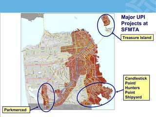 Major UPI Projects at SFMTA 
Treasure Island 
Candlestick Point/ Hunters Point Shipyard 
Parkmerced  
