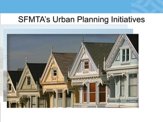 SFMTA’s Urban Planning Initiatives  