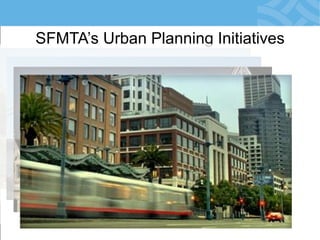 SFMTA’s Urban Planning Initiatives  